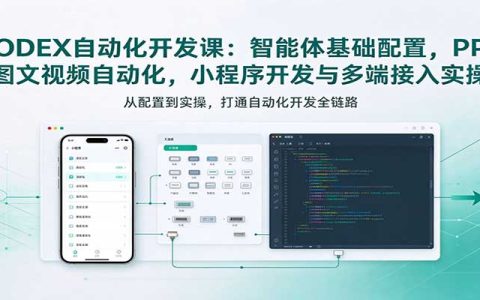 CODEX自动化开发课：智能体配置+PPT视频+小程序多端实操
