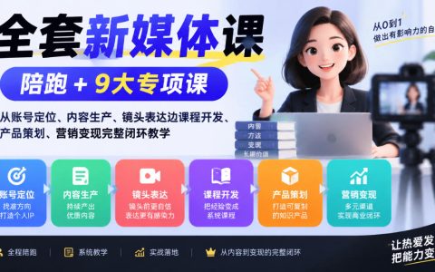新媒体全栈课｜陪跑+9大专项：账号定位到营销变现闭环