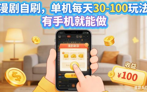 漫剧自刷单机变现30-100步骤玩法，手机可做矩阵放大收益