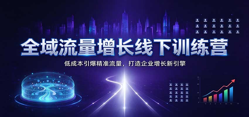 全域流量增长训练营：SEM信息流短视频私域四维获客SOP实操