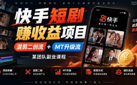 2026 快手短剧收益副业：混剪二创+MT升级流实操课程
