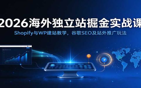 2026海外独立站实战：Shopify与WordPress建站+谷歌SEO引流课