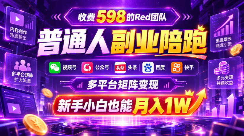 Red团队副业陪跑598：视频号公众号头条快手百度多平台矩阵变现，AI图文引流新手变现1W