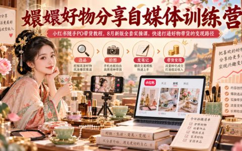 嬛嬛好物分享训练营｜小红书随手PO带货教程8月新版，含爆品库标题库起号逻辑