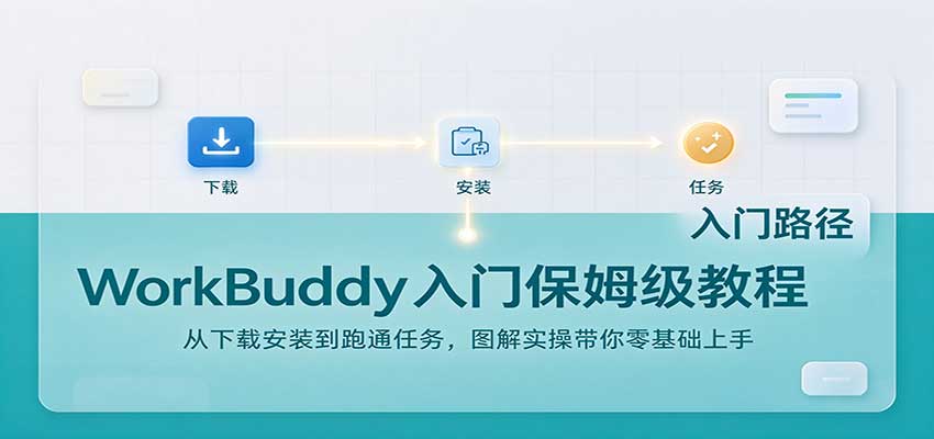 WorkBuddy入门教程：零基础下载安装到跑通任务，AI办公实操指南