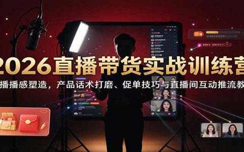 2026直播带货实战训练营：主播播感塑造与高转化话术促单技巧