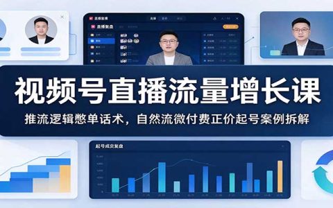 视频号直播流量增长课：推流逻辑+憋单话术+自然流微付费正价起号案例拆解