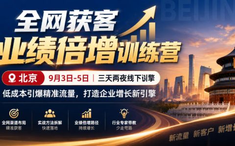 全网获客业绩倍增训练营北京9月3-5日SEM信息流短视频私域四大获客体系线下课