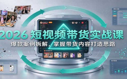 2026短视频带货实战课：爆款案例拆解+AI录制复盘，掌握带货内容打造思路