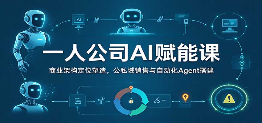 一人公司AI商业课:商业定位、公私域销售与Agent自动化搭建实操 一人公司AI商业课:商业定位、公私域销售与Agent自动化搭建实操
