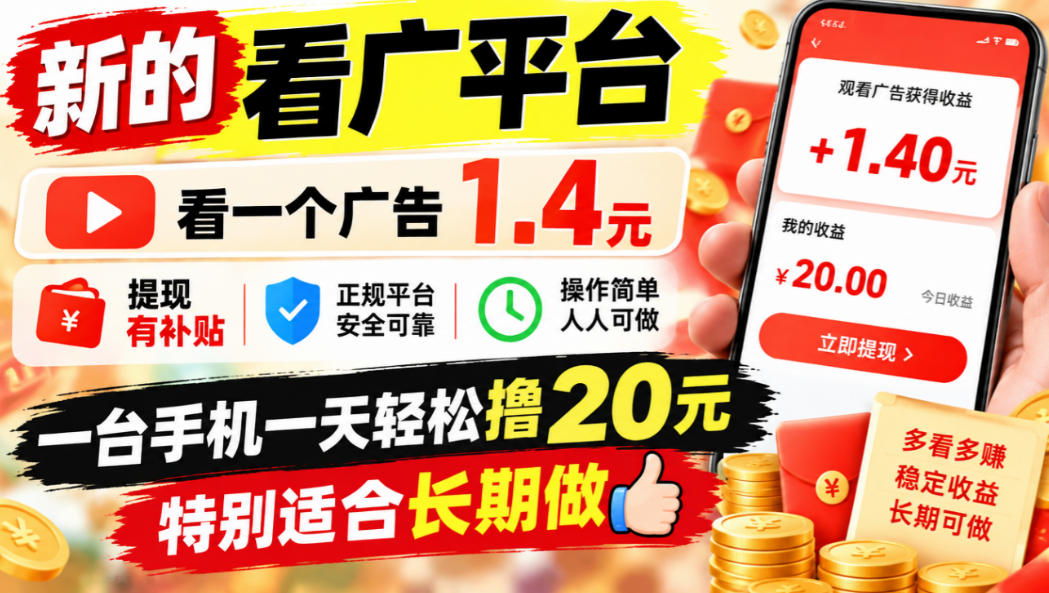 看广告赚钱新平台：单广告1.4元提现补贴，手机变现20+长期副业