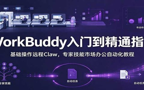 WorkBuddy从入门到精通：Claw远程控制+技能市场办公自动化实操手册